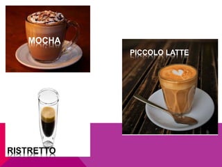 MOCHA
PICCOLO LATTE
RISTRETTO
 