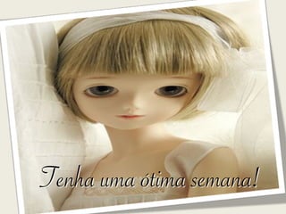 Tenha uma ótima semana!
 