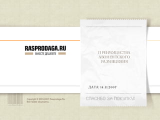 Copyright © 2003-2007 Rasprodaga.Ru.  Все права защищены. ДАТА:  14 . 11 .2007 ПРЕИМУЩЕСТВА АБОНЕНТСКОГО РАЗМЕЩЕНИЯ 