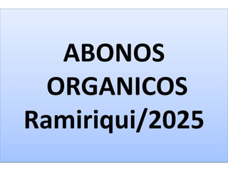 ABONOS
ORGANICOS
Ramiriqui/2025
 
