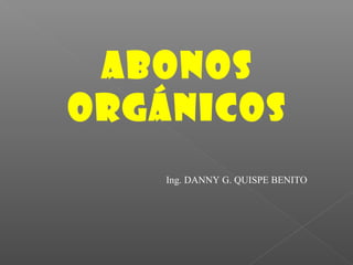 ABONOS
ORGÁNICOS
Ing. DANNY G. QUISPE BENITO
 
