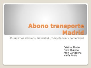 Abono transporte
Madrid
Cumplimos destinos, fiabilidad, competencia y comodidad
Cristina Morte
Flora Huayna
Aron Cartagena
María Pinilla
 