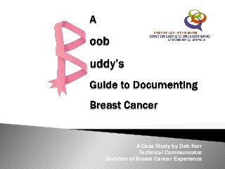 A Case Study by Deb Kerr
Technical Communicator
Survivor of Breast Cancer Experience
 