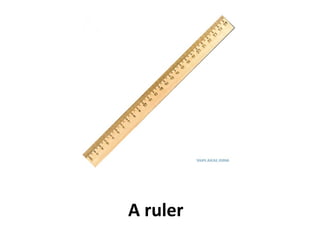A ruler
 