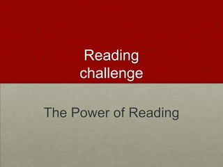 Reading
challenge
The Power of Reading
 
