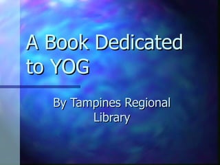 A Book Dedicated to YOG By Tampines Regional Library 