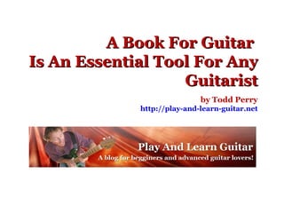 A Book For Guitar  Is An Essential Tool For Any Guitarist by Todd Perry http://play-and-learn-guitar.net 
