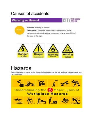 Causes of accidents
Hazards
Everything which came under hazards is dangerous. i.e. oil leakage, cotton rags, and
bad sanitation.
 