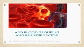 ABO BLOOD GROUPING
AND RHUSESE FACTOR
LEZAN IBRAHIM HAMADAMIN SORKAN | 2nd
GENERAL MEDICINE | 21/2/2019
 