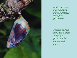 Então pareceu que ela havia parado de fazer qualquer progresso. Parecia que ela tinha ido o mais longe que podia, e não conseguia ir mais. 