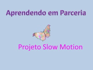 Aprendendo em Parceria Projeto SlowMotion 