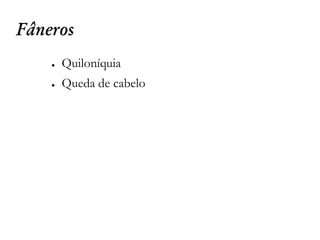 Fâneros
● Quiloníquia
● Queda de cabelo
 