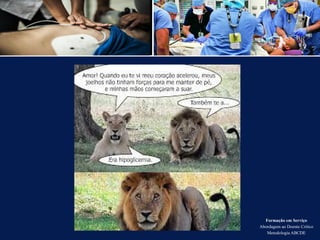 Formação em Serviço
Abordagem ao Doente Crítico
Metodologia ABCDE
 