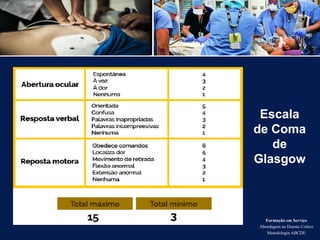 Formação em Serviço
Abordagem ao Doente Crítico
Metodologia ABCDE
Escala
de Coma
de
Glasgow
 