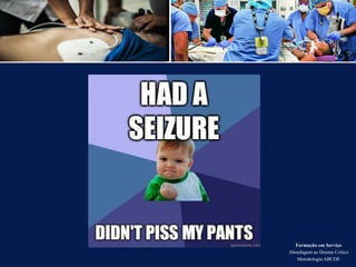 Formação em Serviço
Abordagem ao Doente Crítico
Metodologia ABCDE
 