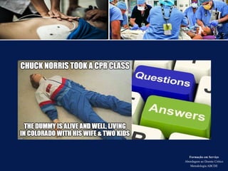 Formação em Serviço
Abordagem ao Doente Crítico
Metodologia ABCDE
 