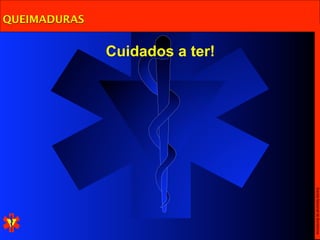 Escola Nacional de Bombeiros
              Cuidados a ter!
QUEIMADURAS
 