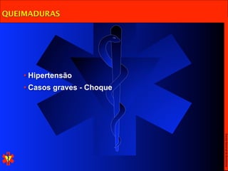 QUEIMADURAS




    • Hipertensão
    • Casos graves - Choque




                              Escola Nacional de Bombeiros
 