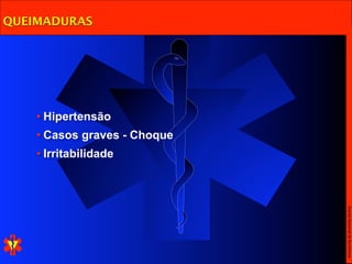 QUEIMADURAS




    • Hipertensão
    • Casos graves - Choque
    • Irritabilidade




                              Escola Nacional de Bombeiros
 