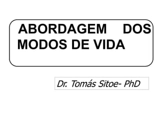 ABORDAGEM DOS
MODOS DE VIDA
Dr. Tomás Sitoe- PhD
 