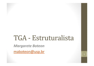 TGA	‐ Estruturalista
Margarete Boteon
maboteon@usp.br 1
 