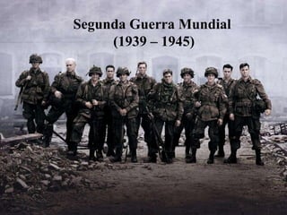 Segunda Guerra Mundial
(1939 – 1945)
 