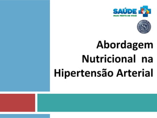 Abordagem
Nutricional na
Hipertensão Arterial
 