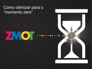 Como otimizar para o 
“momento zero” 
jv@dbn-automotive.com 
 