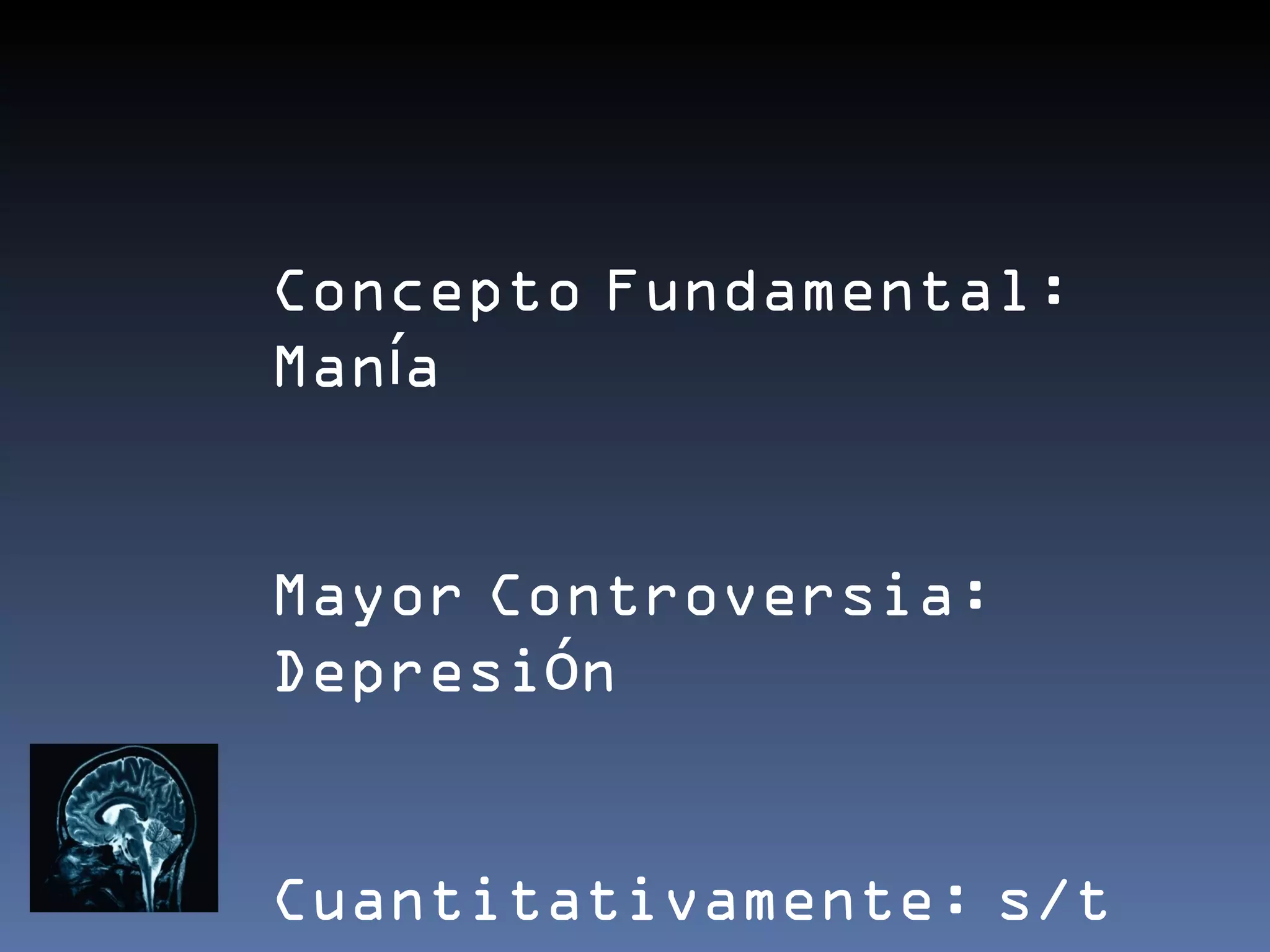 Concepto Fundamental:
Manía


Mayor Controversia:
Depresión


Cuantitativamente: s/t
 