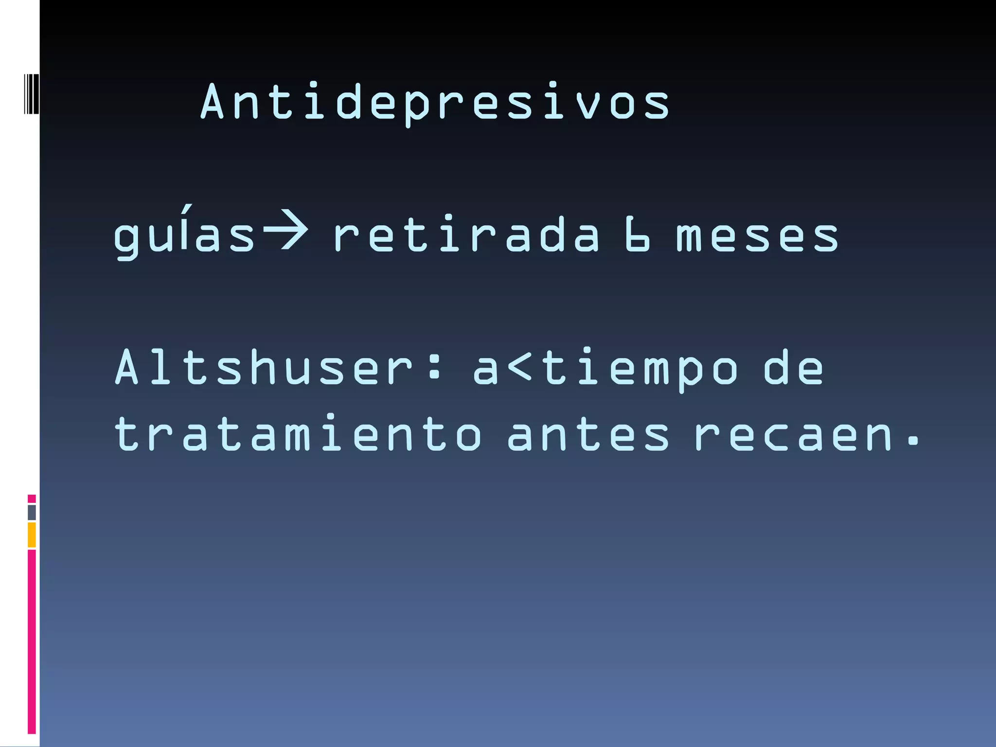 Antidepresivos

guías retirada 6 meses

Altshuser: a<tiempo de
tratamiento antes recaen.
 