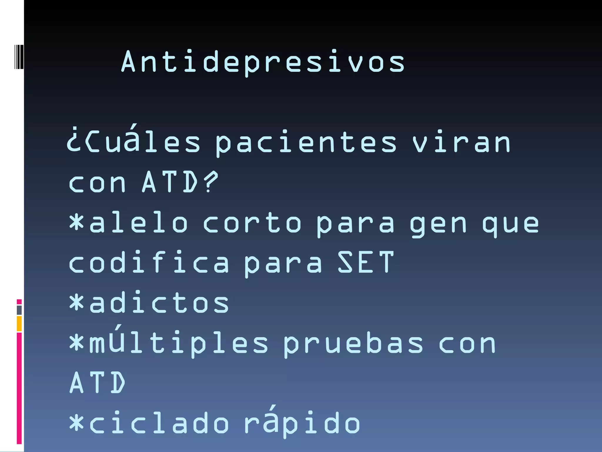 Antidepresivos

¿Cuáles pacientes viran
con ATD?
*alelo corto para gen que
codifica para SET
*adictos
*múltiples pruebas con
ATD
*ciclado rápido
 