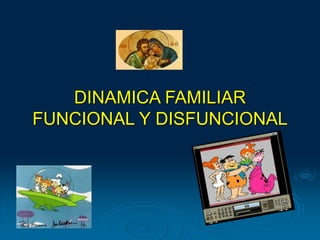 DINAMICA FAMILIAR
FUNCIONAL Y DISFUNCIONAL
 