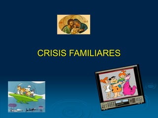 CRISIS FAMILIARES
 
