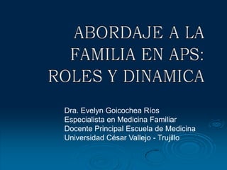 Dra. Evelyn Goicochea Ríos Especialista en Medicina Familiar Docente Principal Escuela de Medicina Universidad César Vallejo - Trujillo 