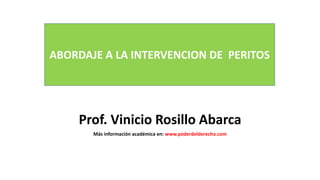 ABORDAJE A LA INTERVENCION DE PERITOS
Prof. Vinicio Rosillo Abarca
Más información académica en: www.poderdelderecho.com
 