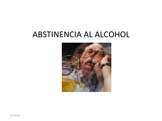 ABSTINENCIA AL ALCOHOL
14/10/15
 