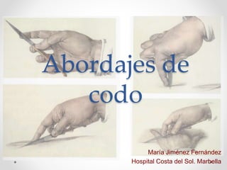 Abordajes de
codo
María Jiménez Fernández
Hospital Costa del Sol. Marbella
 