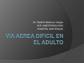 Dr. Vladimir Betancur Vargas
M.R. ANESTESIOLOGIA
HOSPITAL SAN ROQUE
 