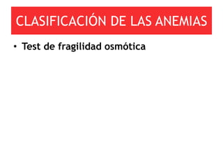 CLASIFICACIÓN DE LAS ANEMIAS
• Test de fragilidad osmótica
 