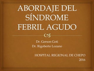 Dr. Gerson Goti
Dr. Rigoberto Lozano
HOSPITAL REGIONAL DE CHEPO
2016
 