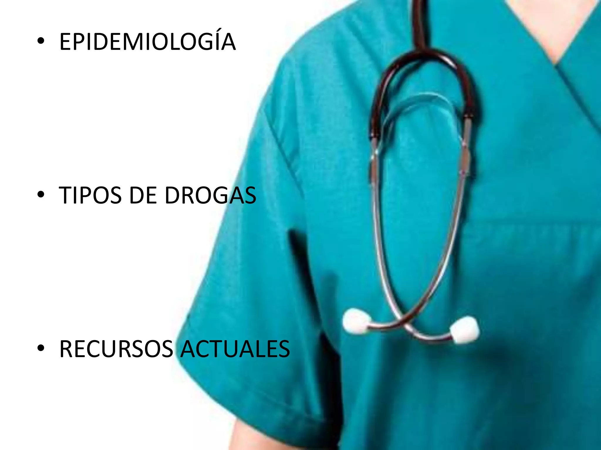 • EPIDEMIOLOGÍA 
• TIPOS DE DROGAS 
• RECURSOS ACTUALES 
 