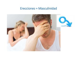 Erecciones = Masculinidad
 