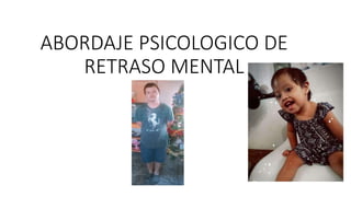 ABORDAJE PSICOLOGICO DE
RETRASO MENTAL
 