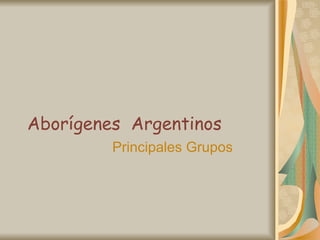 Aborígenes  Argentinos Principales Grupos 