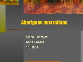 Aborígens australians Diana Gonzàlez Anna Casaña 1r Batx A 