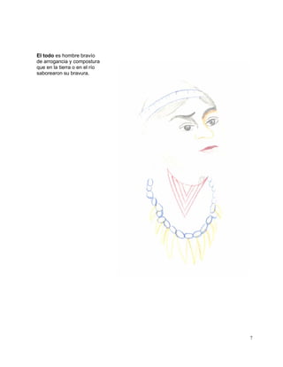 7
El todo es hombre bravío
de arrogancia y compostura
que en la tierra o en el río
saborearon su bravura.
 