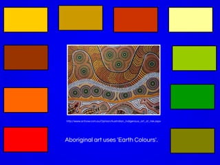 Aboriginal art uses 'Earth Colours'.
http://www.actnow.com.au/Opinion/Australian_Indigenous_art_at_risk.aspx