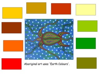  Aboriginal art uses 'Earth Colours'.
 
 
 