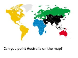 Can you point Australia on the map?
 