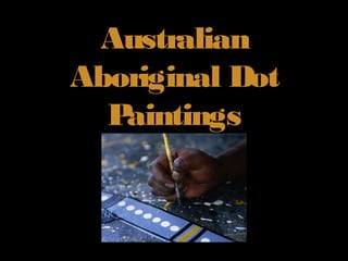 Australian
Aboriginal Dot
Paintings
 